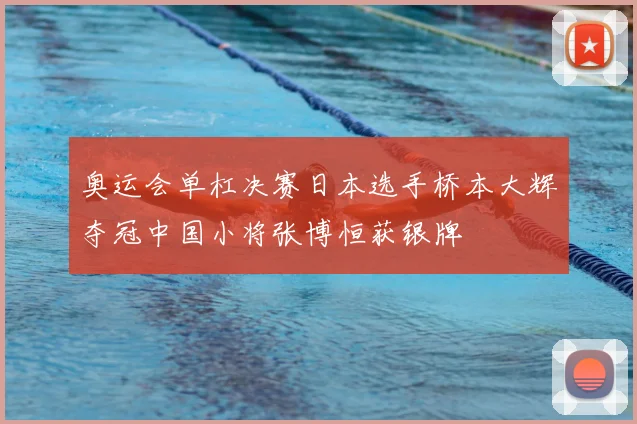 奥运会单杠决赛日本选手桥本大辉夺冠中国小将张博恒获银牌
