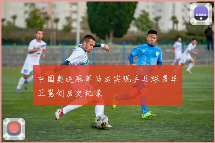 中国奥运冠军马龙实现乒乓球男单卫冕创历史纪录
