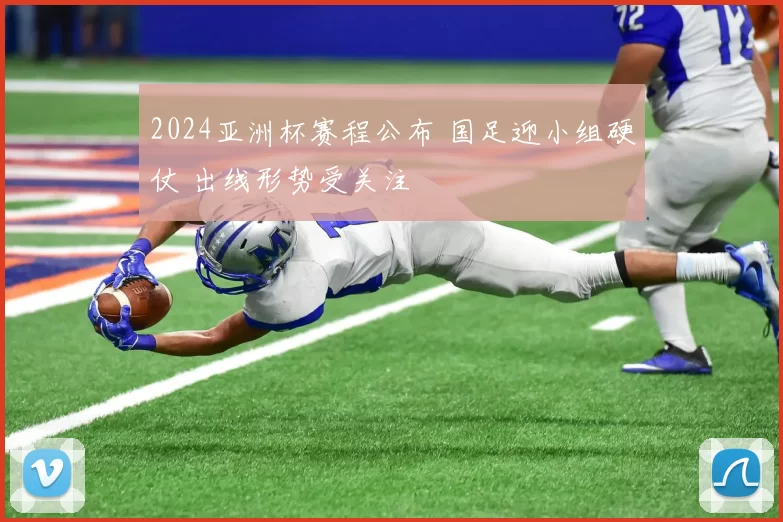 2024亚洲杯赛程公布 国足迎小组硬仗 出线形势受关注