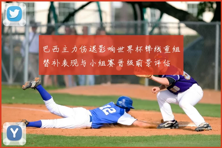 巴西主力伤退影响世界杯锋线重组替补表现与小组赛晋级前景评估