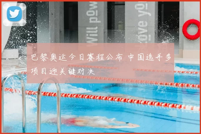 巴黎奥运今日赛程公布 中国选手多项目迎关键对决