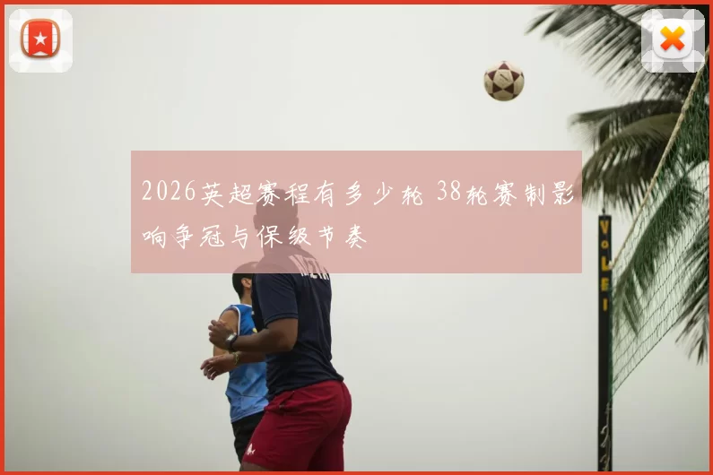 2026英超赛程有多少轮 38轮赛制影响争冠与保级节奏