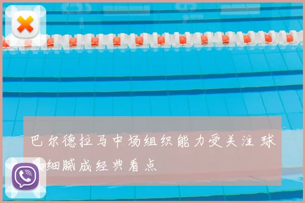 巴尔德拉马中场组织能力受关注 球风细腻成经典看点